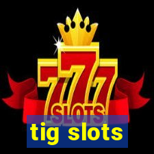 tig slots